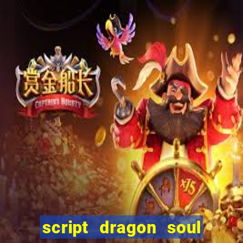 script dragon soul mobile 2024